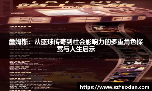 詹姆斯：从篮球传奇到社会影响力的多重角色探索与人生启示