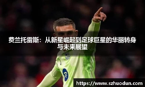 费兰托雷斯：从新星崛起到足球巨星的华丽转身与未来展望