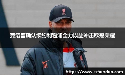 克洛普确认续约利物浦全力以赴冲击欧冠荣耀
