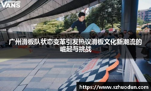 广州滑板队状态变革引发热议滑板文化新潮流的崛起与挑战